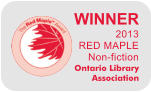 WINNER 2013  RED MAPLE  Non-fiction  Ontario Library Association